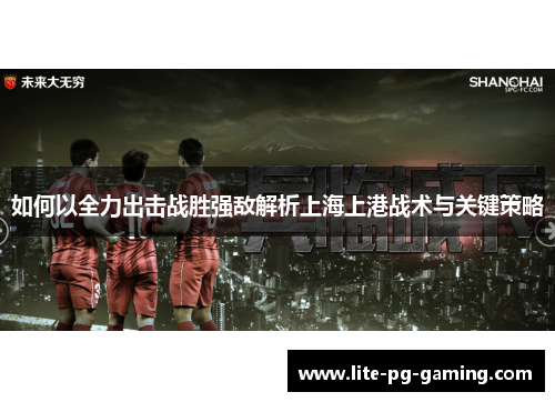 如何以全力出击战胜强敌解析上海上港战术与关键策略
