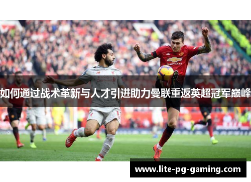 如何通过战术革新与人才引进助力曼联重返英超冠军巅峰