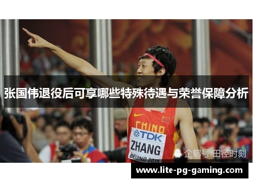 张国伟退役后可享哪些特殊待遇与荣誉保障分析 张国伟退役后可享哪些特殊待遇与荣誉保障分析