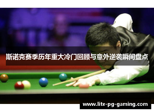 斯诺克赛季历年重大冷门回顾与意外逆袭瞬间盘点 斯诺克赛季历年重大冷门回顾与意外逆袭瞬间盘点