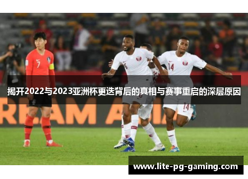 揭开2022与2023亚洲杯更迭背后的真相与赛事重启的深层原因
