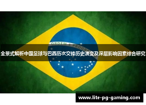 全景式解析中国足球与巴西历次交锋历史演变及深层影响因素综合研究