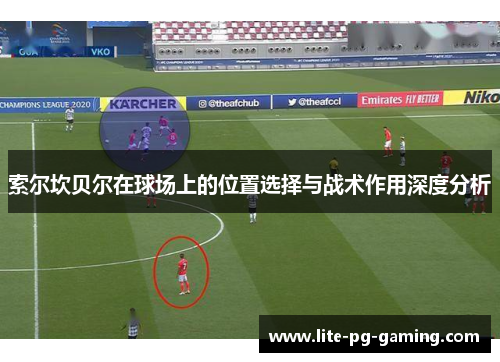 索尔坎贝尔在球场上的位置选择与战术作用深度分析