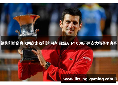 德约科维奇直落两盘击败科达 强势晋级ATP1000迈阿密大师赛半决赛 德约科维奇直落两盘击败科达 强势晋级ATP1000迈阿密大师赛半决赛