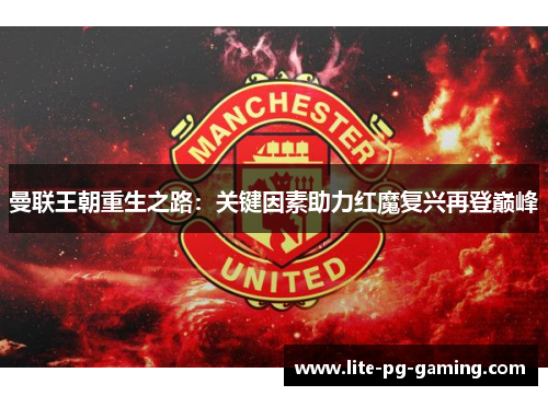 曼联王朝重生之路:关键因素助力红魔复兴再登巅峰 曼联王朝重生之路:关键因素助力红魔复兴再登巅峰