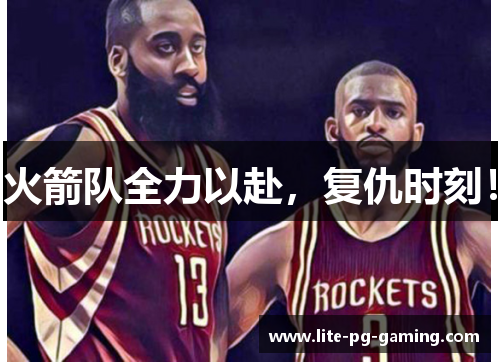 火箭队全力以赴，复仇时刻！