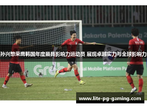 孙兴慜荣膺韩国年度最具影响力运动员 展现卓越实力与全球影响力 孙兴慜荣膺韩国年度最具影响力运动员 展现卓越实力与全球影响力