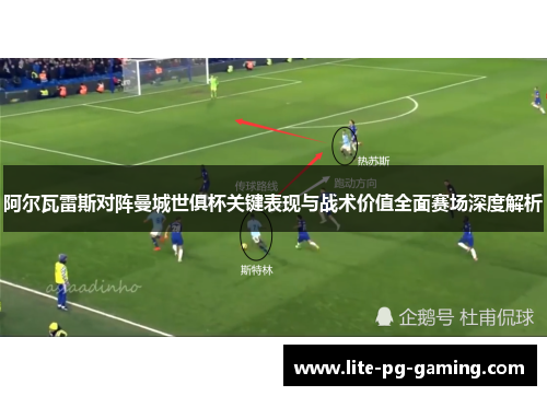 阿尔瓦雷斯对阵曼城世俱杯关键表现与战术价值全面赛场深度解析