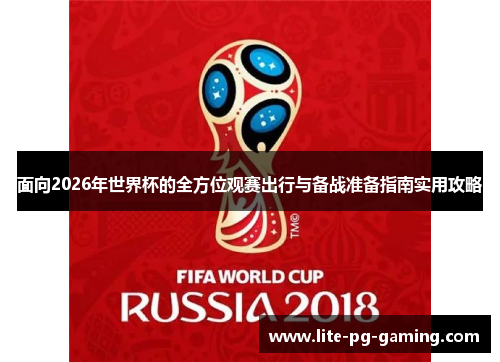 面向2026年世界杯的全方位观赛出行与备战准备指南实用攻略