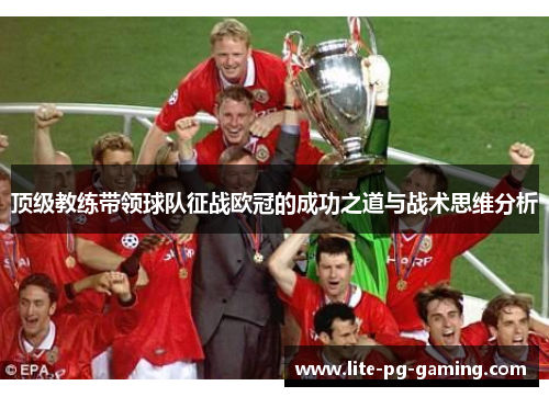 顶级教练带领球队征战欧冠的成功之道与战术思维分析