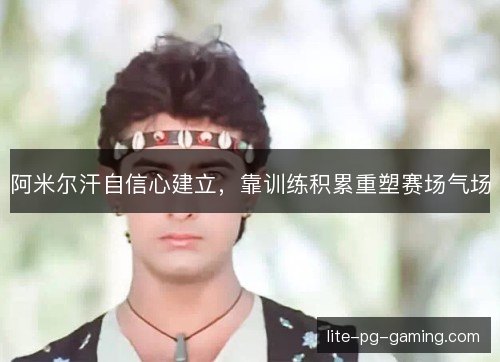 阿米尔汗自信心建立，靠训练积累重塑赛场气场