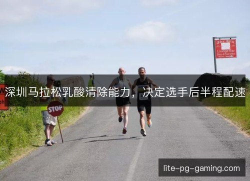 深圳马拉松乳酸清除能力，决定选手后半程配速